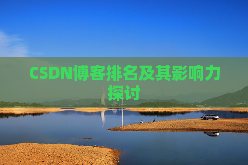 CSDN博客排名及其影响力探讨 CSDN博客排名及其影响力探讨
